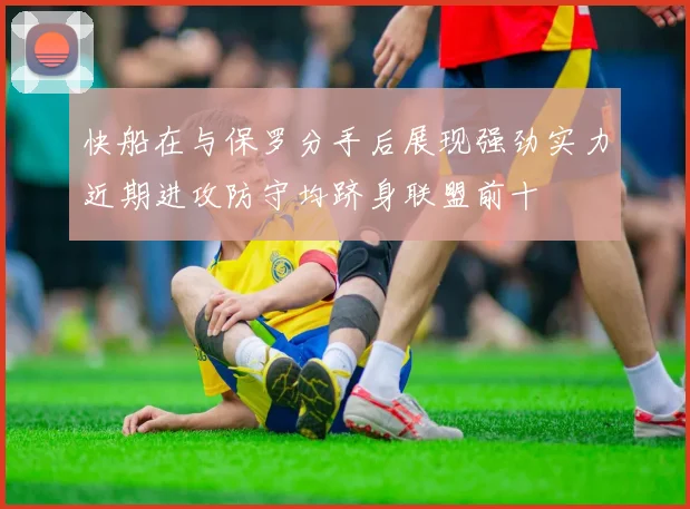快船在与保罗分手后展现强劲实力近期进攻防守均跻身联盟前十