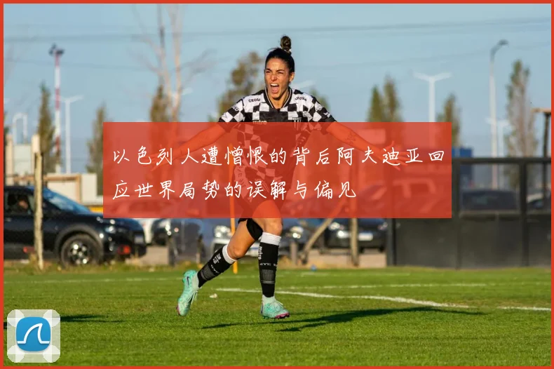 以色列人遭憎恨的背后阿夫迪亚回应世界局势的误解与偏见
