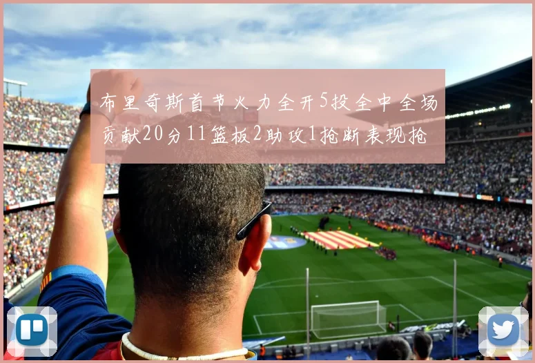 布里奇斯首节火力全开5投全中全场贡献20分11篮板2助攻1抢断表现抢眼
